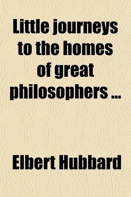 Book cover for Little Journeys to the Homes of Great Philosophers (Volume 2); Immanuel Kant. Auguste Comte. Voltaire. Herbert Spencer. Schopenhauer. Henry D. Thoreau