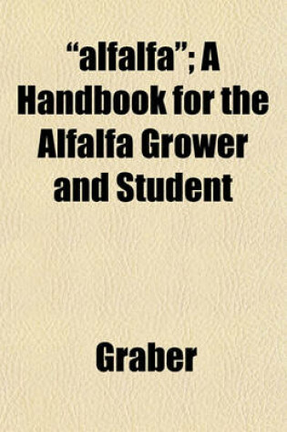 Cover of "Alfalfa"; A Handbook for the Alfalfa Grower and Student