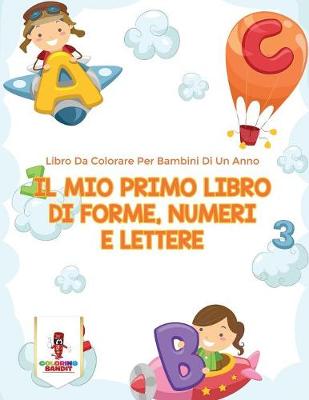 Book cover for Il Mio Primo Libro Di Forme, Numeri E Lettere
