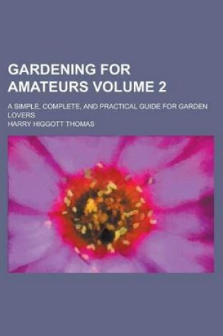 Cover of Gardening for Amateurs; A Simple, Complete, and Practical Guide for Garden Lovers Volume 2