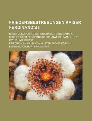 Book cover for Friedensbestrebungen Kaiser Ferdinand's II; Nebst Des Apostolischen Nuntius Carl Carafa Bericht Uber Ferdinand's Lebensweise, Famile, Hof, Rathe Und P