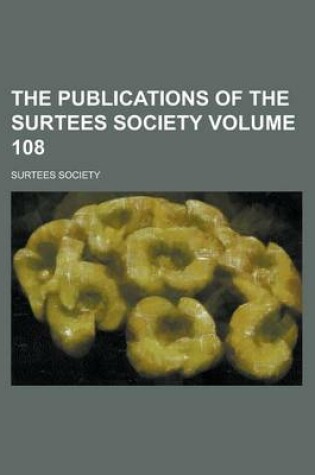 Cover of The Publications of the Surtees Society Volume 108