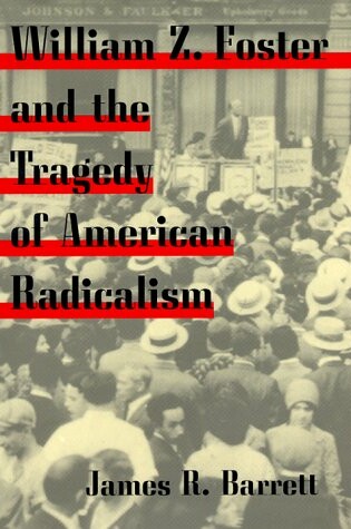 Cover of William Z.Foster and the Tragedy of American Radicalism