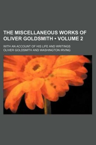 Cover of The Miscellaneous Works of Oliver Goldsmith (Volume 2 ); With an Account of His Life and Writings