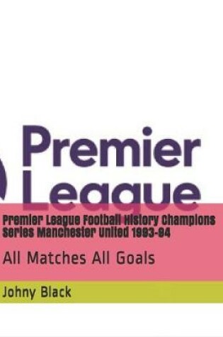 Cover of Premier League Football History Champions Series Manchester United 1993-94