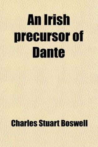 Cover of An Irish Precursor of Dante (Volume 18); A Study on the Vision of Heaven and Hell, Ascribed to the Eighth-Century Irish Saint, Adamnan