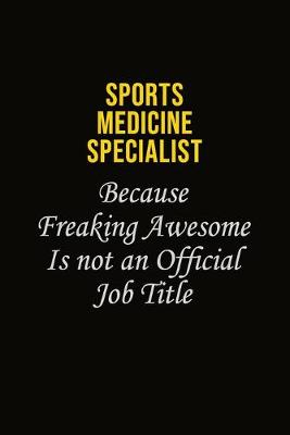 Book cover for Sports medicine specialist Because Freaking Awesome Is Not An Official Job Title