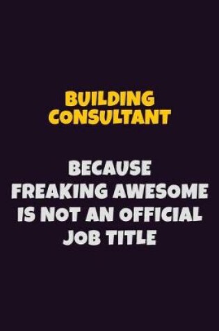 Cover of Building Consultant Because Freaking Awesome is not An Official Job Title