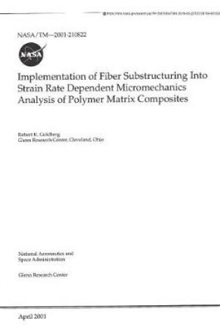 Cover of Implementation of Fiber Substructuring Into Strain Rate Dependent Micromechanics Analysis of Polymer Matrix Composites