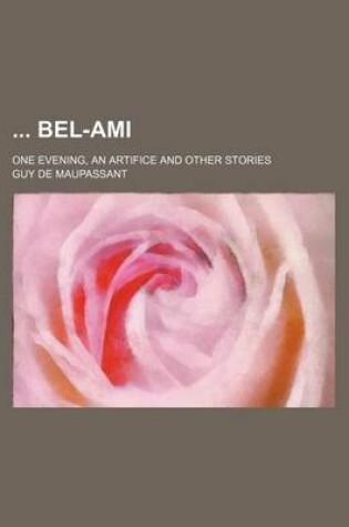 Cover of Bel-Ami; One Evening, an Artifice and Other Stories