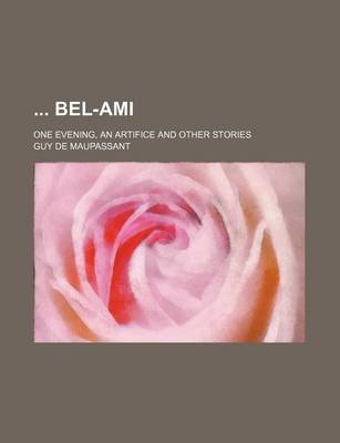 Book cover for Bel-Ami; One Evening, an Artifice and Other Stories