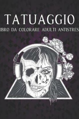 Cover of Tatuaggio Libro da Colorare Adulti Antistress