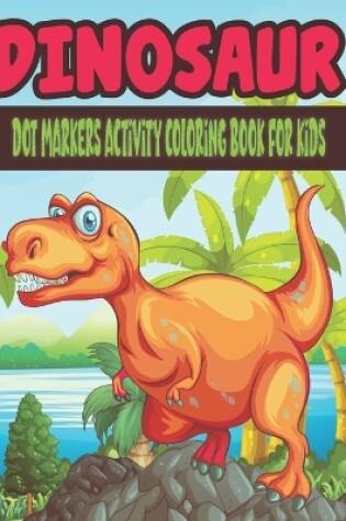 Cover of dinosaur dot markers activity coloring book for kids