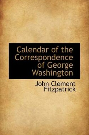 Cover of Calendar of the Correspondence of George Washington