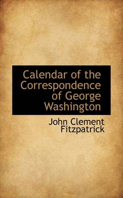 Book cover for Calendar of the Correspondence of George Washington