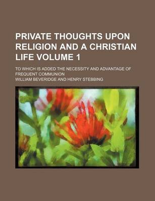 Book cover for Private Thoughts Upon Religion and a Christian Life Volume 1; To Which Is Added the Necessity and Advantage of Frequent Communion