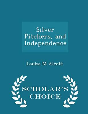 Book cover for Silver Pitchers, and Independence - Scholar's Choice Edition