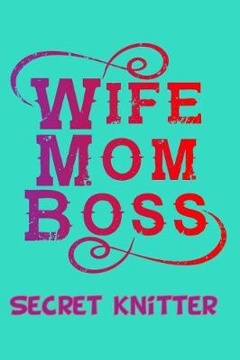 Book cover for Wife Mom Boss Secret Knitter A5 Knitting Notebook For Knitting Patterns With 4