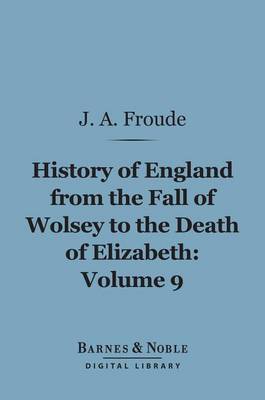 Book cover for History of England from the Fall of Wolsey to the Death of Elizabeth, Volume 9 (Barnes & Noble Digital Library)