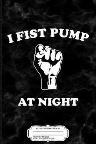 Cover of I Fist Pump at Night Composition Notebook