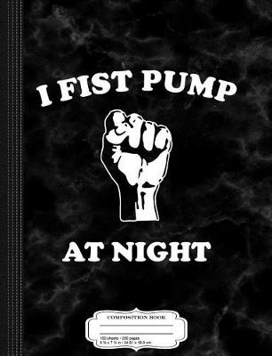 Book cover for I Fist Pump at Night Composition Notebook