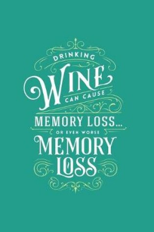 Cover of Drinking Wine can cause Memory Loss...or even worse Memory Loss