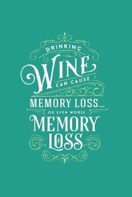 Book cover for Drinking Wine can cause Memory Loss...or even worse Memory Loss