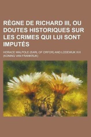 Cover of Regne de Richard III, Ou Doutes Historiques Sur Les Crimes Qui Lui Sont Imputes