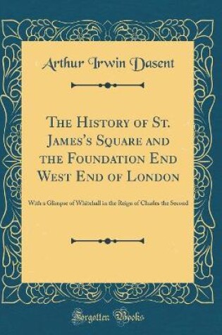 Cover of The History of St. James's Square and the Foundation End West End of London