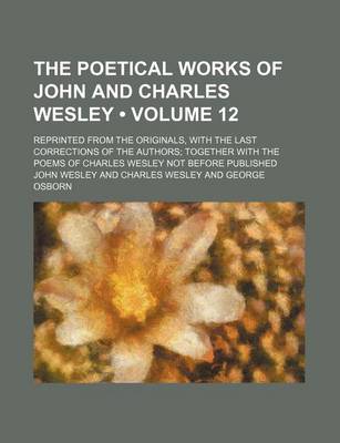 Book cover for The Poetical Works of John and Charles Wesley (Volume 12); Reprinted from the Originals, with the Last Corrections of the Authors Together with the Po