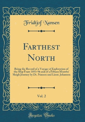 Book cover for Farthest North, Vol. 2: Being the Record of a Voyage of Exploration of the Ship Fram 1893-96 and of a Fifteen Months' Sleigh Journey by Dr. Nansen and Lieut. Johansen (Classic Reprint)