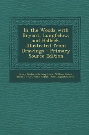 Cover of In the Woods with Bryant, Longfelow, and Halleck. Illustrated from Drawings - Primary Source Edition