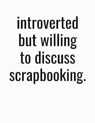 Book cover for Introverted But Willing To Discuss Scrapbooking