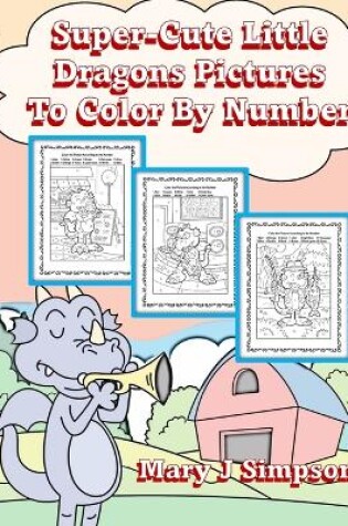 Cover of Super-Cute Little Dragons Pictures To Color By Number