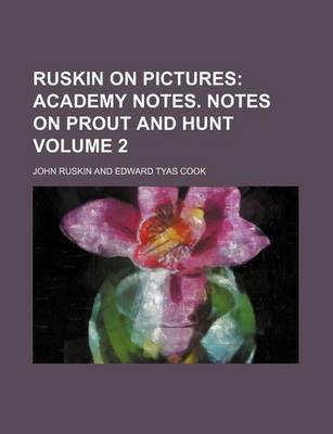 Book cover for Ruskin on Pictures Volume 2; Academy Notes. Notes on Prout and Hunt