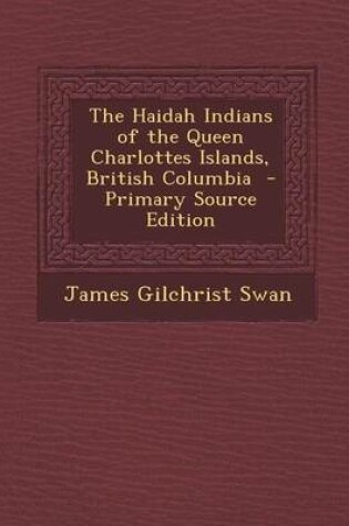 Cover of The Haidah Indians of the Queen Charlottes Islands, British Columbia - Primary Source Edition