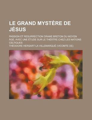 Book cover for Le Grand Mystere de Jesus; Passion Et Resurrection Drame Breton Du Moyen Age, Avec Une Etude Sur Le Theatre Chez Les Nations Celtiques