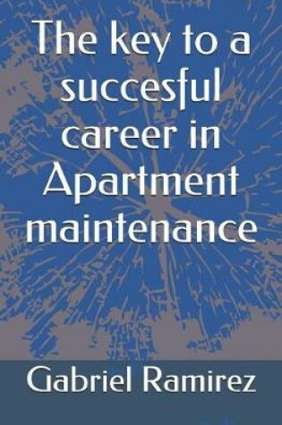 Cover of The key to a succesful career in Apartment maintenance