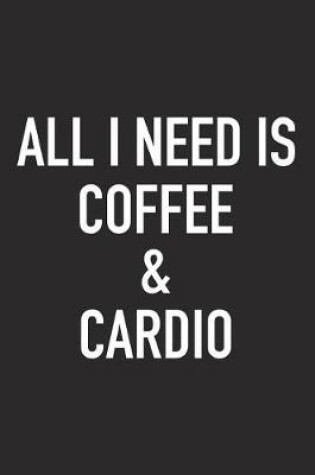 Cover of All I Need Is Coffee and Cardio