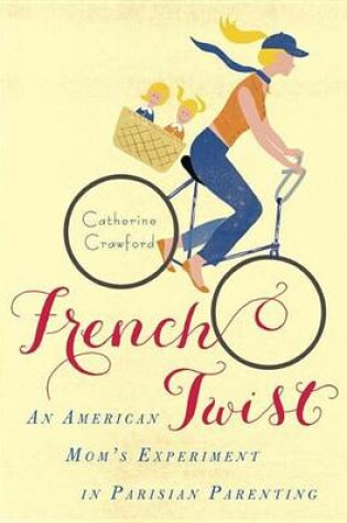 Cover of French Twist: An American Mom's Experiment in Parisian Parenting