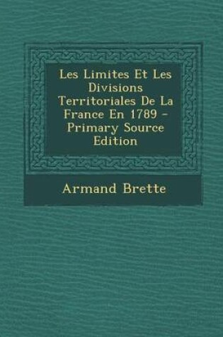 Cover of Les Limites Et Les Divisions Territoriales de la France En 1789