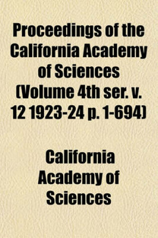 Cover of Proceedings of the California Academy of Sciences (Volume 4th Ser. V. 12 1923-24 P. 1-694)