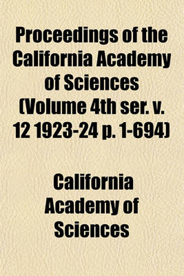 Book cover for Proceedings of the California Academy of Sciences (Volume 4th Ser. V. 12 1923-24 P. 1-694)