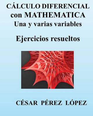 Book cover for Calculo Diferencial Con Mathematica Una Y Varias Variables. Ejercicios Resueltos