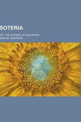 Cover of Soteria; Or, the Science of Salvation