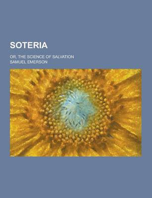 Book cover for Soteria; Or, the Science of Salvation