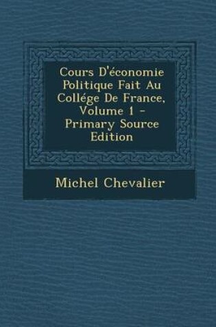 Cover of Cours D'Economie Politique Fait Au College de France, Volume 1 - Primary Source Edition