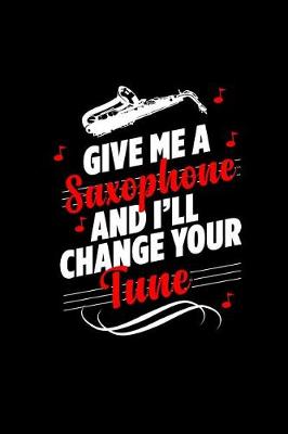 Book cover for Give Me a Saxophone and I'll Change Your Tune