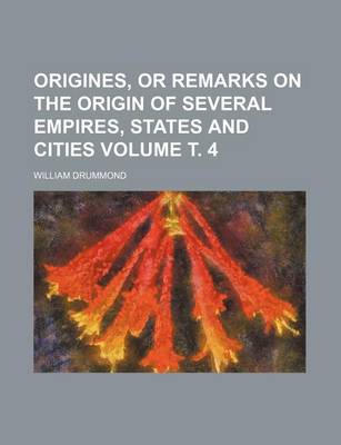 Book cover for Origines, or Remarks on the Origin of Several Empires, States and Cities Volume . 4