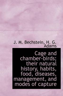 Book cover for Cage and Chamber-Birds; Their Natural History, Habits, Food, Diseases, Management, and Modes of Capture